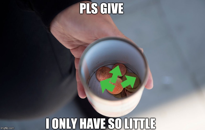 
I need upvotes pls | PLS GIVE; I ONLY HAVE SO LITTLE | image tagged in meme,FreeKarma4You | made w/ Imgflip meme maker