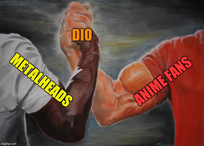 You thought it was the Holy Diver,but it was me,Dio! | DIO; ANIME FANS; METALHEADS | image tagged in epic handshake,dio,powermetalhead,anime,metalhead,funny | made w/ Imgflip meme maker