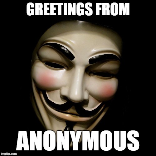 Greets | GREETINGS FROM; ANONYMOUS | image tagged in anonymous mask | made w/ Imgflip meme maker