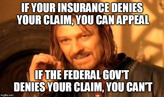 One Does Not Simply Meme | IF YOUR INSURANCE DENIES YOUR CLAIM, YOU CAN APPEAL IF THE FEDERAL GOV'T DENIES YOUR CLAIM, YOU CAN'T | image tagged in memes,one does not simply | made w/ Imgflip meme maker
