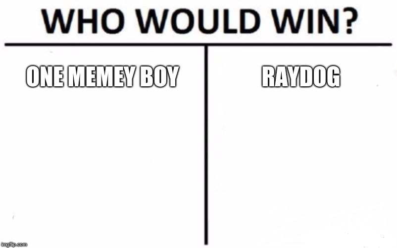 Who Would Win? Meme | ONE MEMEY BOY; RAYDOG | image tagged in memes,who would win | made w/ Imgflip meme maker