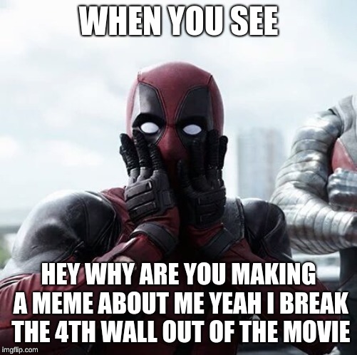 4th wall break | WHEN YOU SEE; HEY WHY ARE YOU MAKING A MEME ABOUT ME YEAH I BREAK THE 4TH WALL OUT OF THE MOVIE | image tagged in memes,deadpool surprised | made w/ Imgflip meme maker