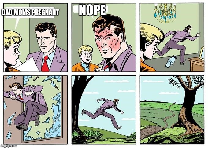 running dad | NOPE; DAD MOMS PREGNANT | image tagged in running dad | made w/ Imgflip meme maker