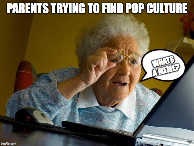 Grandma Finds The Internet | PARENTS TRYING TO FIND POP CULTURE; WHATS A MEME? | image tagged in memes,grandma finds the internet | made w/ Imgflip meme maker