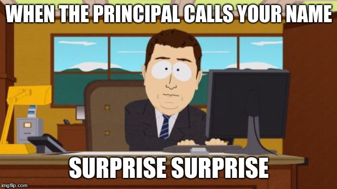 Aaaaand Its Gone Meme | WHEN THE PRINCIPAL CALLS YOUR NAME; SURPRISE SURPRISE | image tagged in memes,aaaaand its gone | made w/ Imgflip meme maker