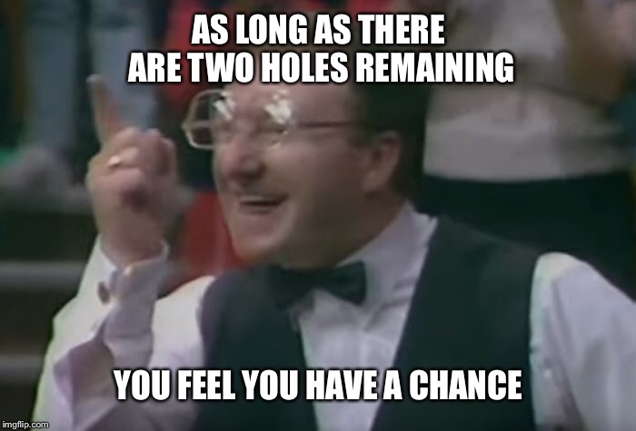 AS LONG AS THERE ARE TWO HOLES REMAINING; YOU FEEL YOU HAVE A CHANCE | made w/ Imgflip meme maker