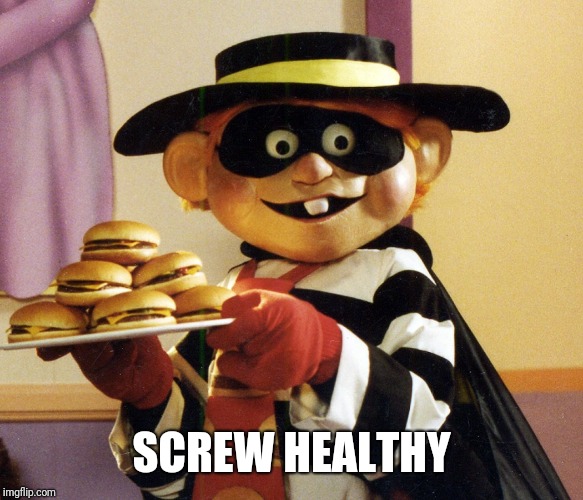 Hamburglar | SCREW HEALTHY | image tagged in hamburglar | made w/ Imgflip meme maker