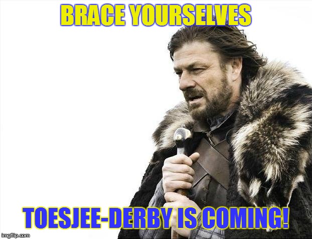 Brace Yourselves X is Coming | BRACE YOURSELVES; TOESJEE-DERBY IS COMING! | image tagged in memes,brace yourselves x is coming | made w/ Imgflip meme maker