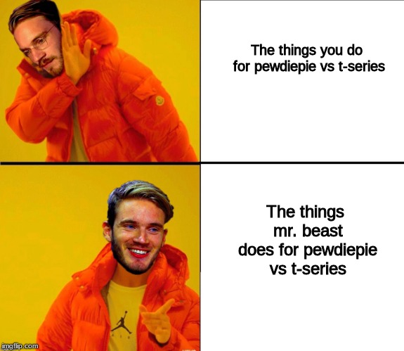 Drake Pewdiepie | The things you do for pewdiepie vs t-series; The things mr. beast does for pewdiepie vs t-series | image tagged in drake pewdiepie | made w/ Imgflip meme maker