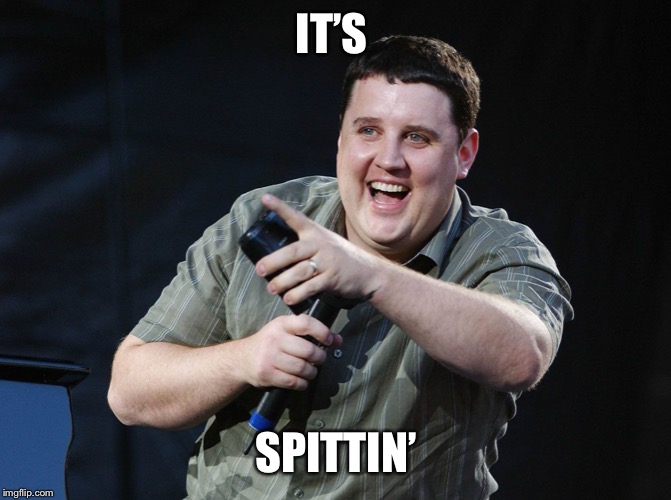 Peter Kay | IT’S SPITTIN’ | image tagged in peter kay | made w/ Imgflip meme maker