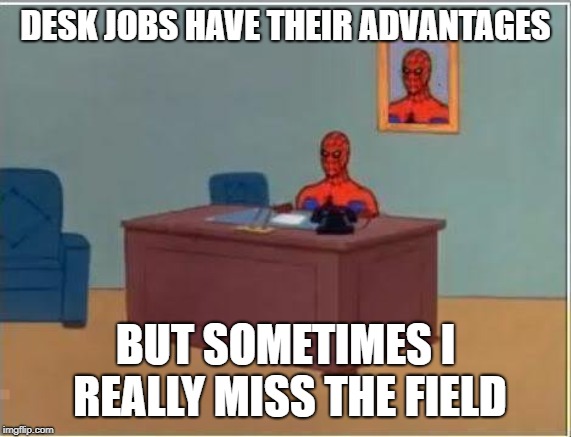 Spiderman Computer Desk Meme | DESK JOBS HAVE THEIR ADVANTAGES BUT SOMETIMES I REALLY MISS THE FIELD | image tagged in memes,spiderman computer desk,spiderman | made w/ Imgflip meme maker