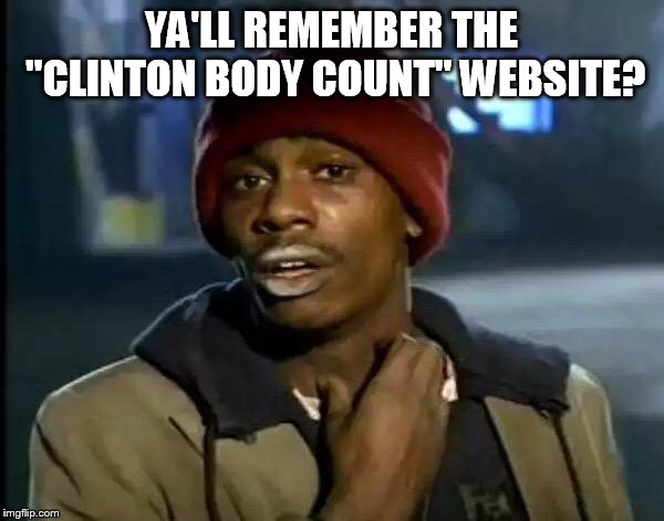Y'all Got Any More Of That Meme | YA'LL REMEMBER THE "CLINTON BODY COUNT" WEBSITE? | image tagged in memes,y'all got any more of that | made w/ Imgflip meme maker
