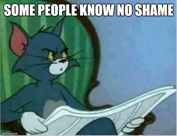 Interrupting Tom's Read | SOME PEOPLE KNOW NO SHAME | image tagged in interrupting tom's read | made w/ Imgflip meme maker