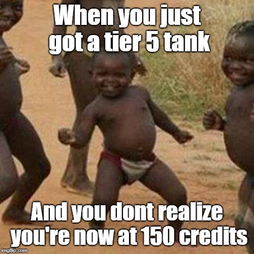 Third World Success Kid | When you just got a tier 5 tank; And you dont realize you're now at 150 credits | image tagged in memes,third world success kid | made w/ Imgflip meme maker