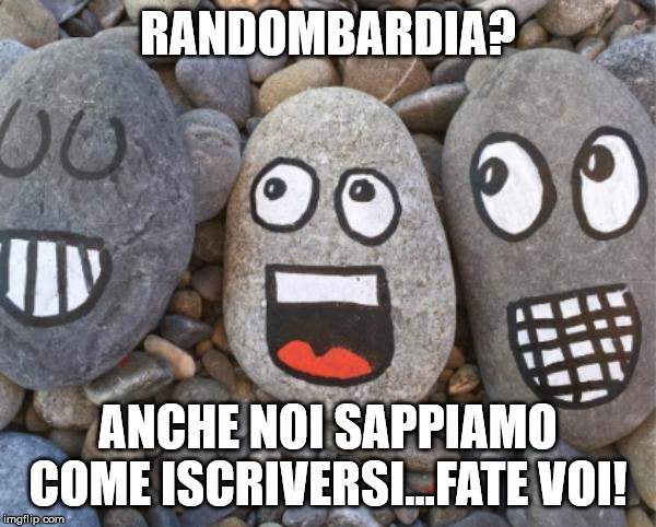 RANDOMBARDIA? ANCHE NOI SAPPIAMO COME ISCRIVERSI...FATE VOI! | made w/ Imgflip meme maker