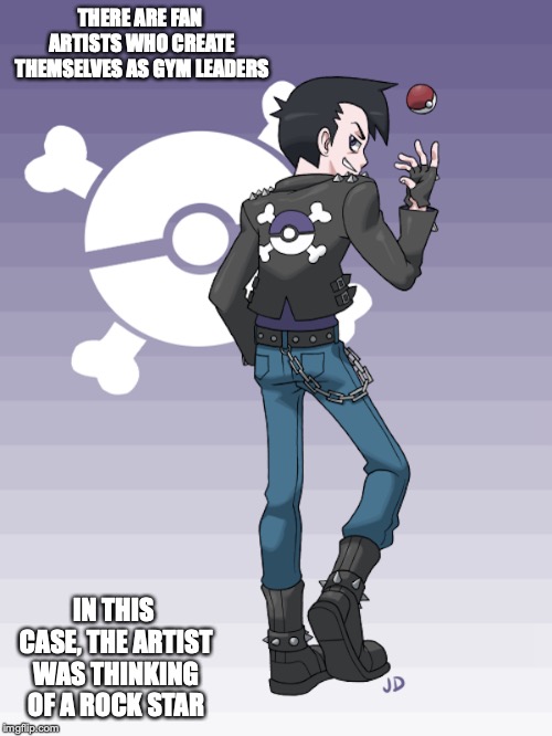 Fan-made Gym Leader | THERE ARE FAN ARTISTS WHO CREATE THEMSELVES AS GYM LEADERS; IN THIS CASE, THE ARTIST WAS THINKING OF A ROCK STAR | image tagged in pokemon,gym leader,fan art,memes | made w/ Imgflip meme maker