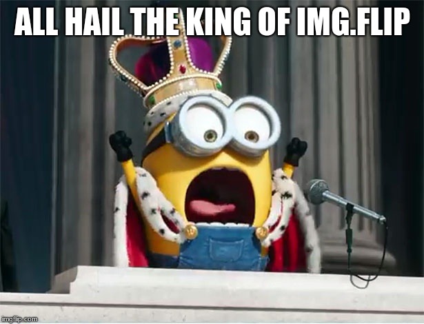 Minions King Bob | ALL HAIL THE KING OF IMG.FLIP | image tagged in minions king bob | made w/ Imgflip meme maker