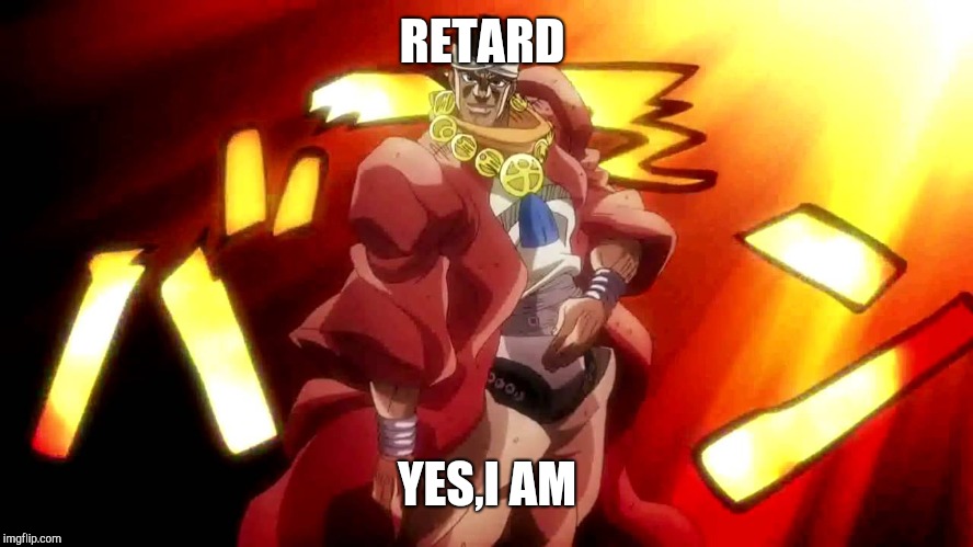 RETARD; YES,I AM | image tagged in yes i am | made w/ Imgflip meme maker