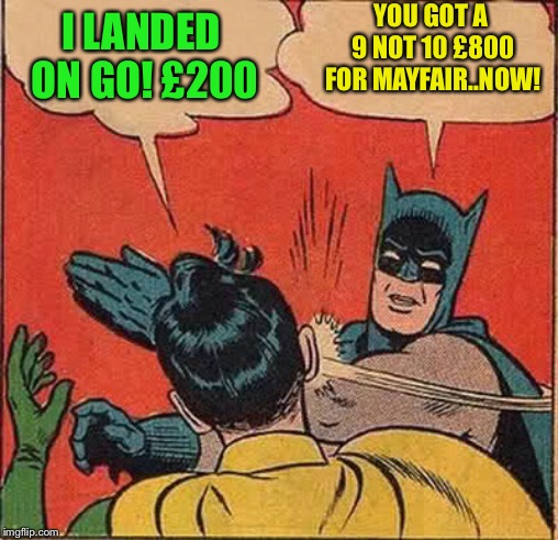 Batman Slapping Robin Meme | I LANDED ON GO! £200 YOU GOT A 9 NOT 10 £800 FOR MAYFAIR..NOW! | image tagged in memes,batman slapping robin | made w/ Imgflip meme maker