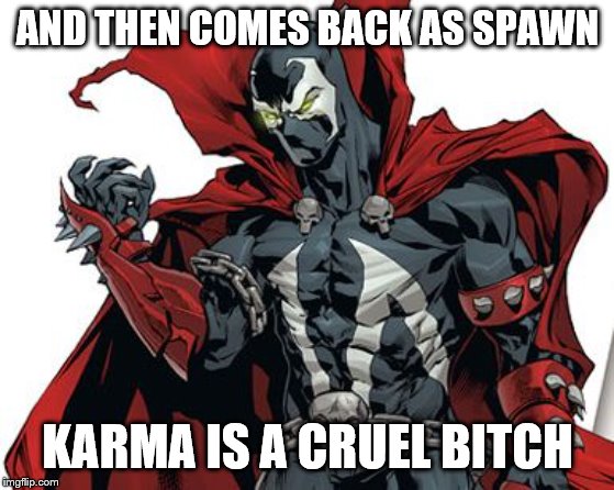 Spawn Comic | AND THEN COMES BACK AS SPAWN KARMA IS A CRUEL B**CH | image tagged in spawn comic | made w/ Imgflip meme maker