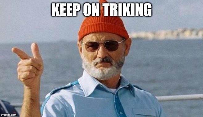 Bill Murray wishes you a happy birthday | KEEP ON TRIKING | image tagged in bill murray wishes you a happy birthday | made w/ Imgflip meme maker