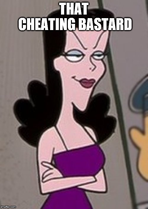 Natasha Fatale - Rocky and Bullwinkle | THAT CHEATING BASTARD | image tagged in natasha fatale - rocky and bullwinkle | made w/ Imgflip meme maker