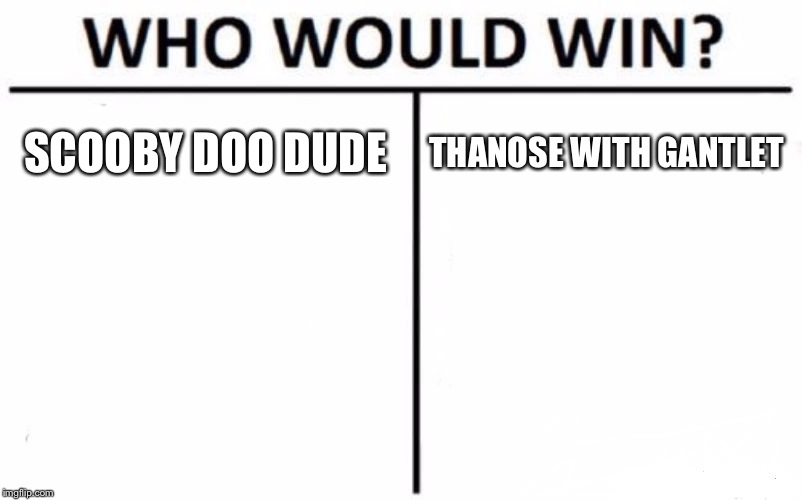 Who Would Win? Meme | SCOOBY DOO DUDE; THANOSE WITH GANTLET | image tagged in memes,who would win | made w/ Imgflip meme maker