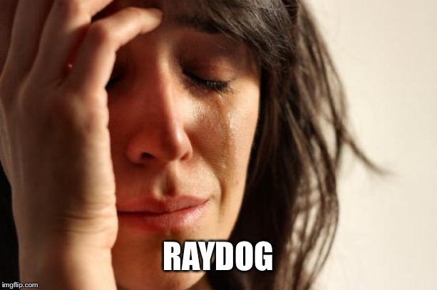 First World Problems Meme | RAYDOG | image tagged in memes,first world problems | made w/ Imgflip meme maker