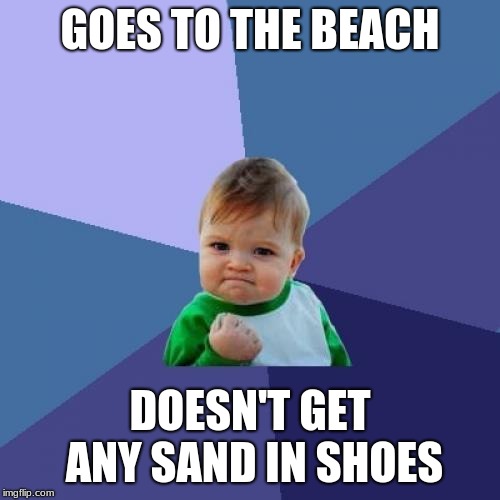Success Kid Meme | GOES TO THE BEACH; DOESN'T GET ANY SAND IN SHOES | image tagged in memes,success kid | made w/ Imgflip meme maker