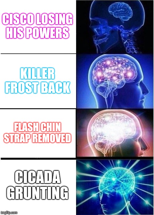 Expanding Brain Meme | CISCO LOSING HIS POWERS; KILLER FROST BACK; FLASH CHIN STRAP REMOVED; CICADA GRUNTING | image tagged in memes,expanding brain | made w/ Imgflip meme maker
