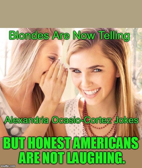 communist violent ideas are not a laffing matter. | BUT HONEST AMERICANS ARE NOT LAUGHING. | image tagged in blonde jokes,rich liberal liars,memes,sjw blow | made w/ Imgflip meme maker