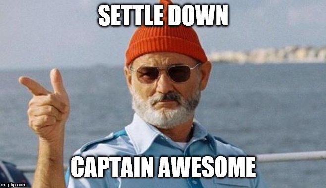 Bill Murray wishes you a happy birthday | SETTLE DOWN CAPTAIN AWESOME | image tagged in bill murray wishes you a happy birthday | made w/ Imgflip meme maker