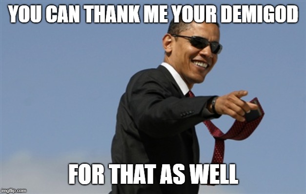 Cool Obama Meme | YOU CAN THANK ME YOUR DEMIGOD FOR THAT AS WELL | image tagged in memes,cool obama | made w/ Imgflip meme maker