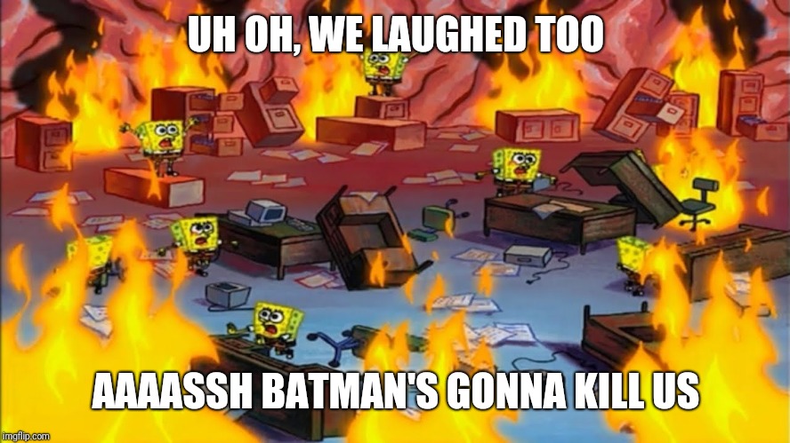 Spongebobs panicking | UH OH, WE LAUGHED TOO AAAASSH BATMAN'S GONNA KILL US | image tagged in spongebobs panicking | made w/ Imgflip meme maker