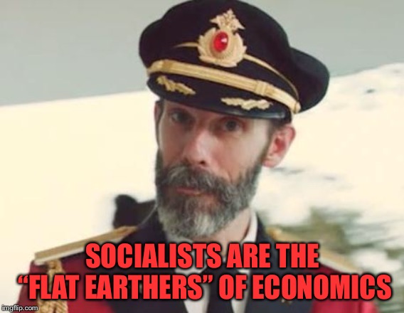 Captain Obvious | SOCIALISTS ARE THE “FLAT EARTHERS” OF ECONOMICS | image tagged in captain obvious | made w/ Imgflip meme maker