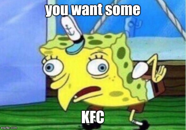 Mocking Spongebob | you want some; KFC | image tagged in memes,mocking spongebob | made w/ Imgflip meme maker