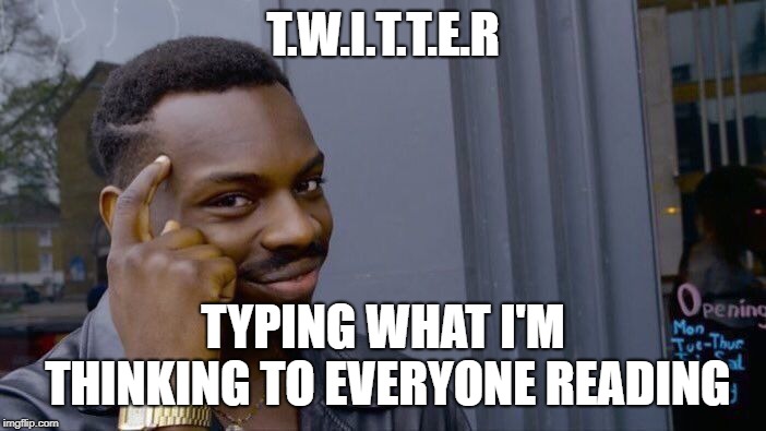 Roll Safe Think About It Meme | T.W.I.T.T.E.R; TYPING WHAT I'M THINKING TO EVERYONE READING | image tagged in memes,roll safe think about it | made w/ Imgflip meme maker