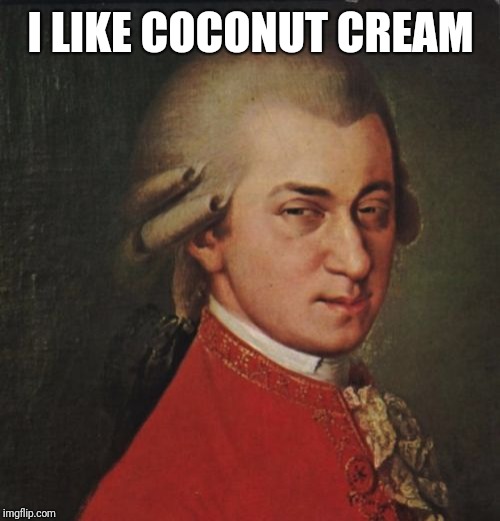 Mozart Not Sure Meme | I LIKE COCONUT CREAM | image tagged in memes,mozart not sure | made w/ Imgflip meme maker