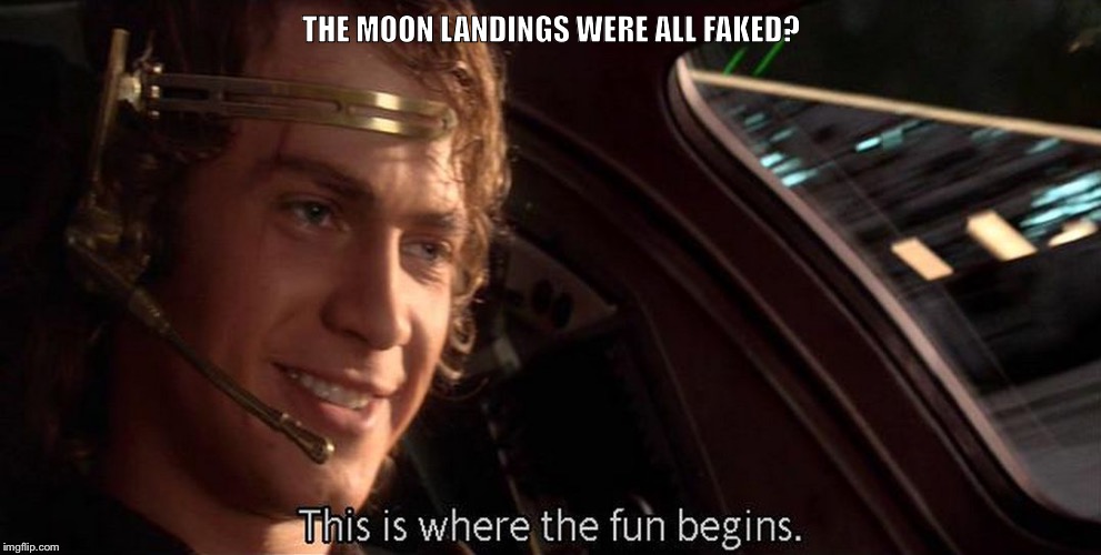 Tangling with conspiracy theorists is always fun | THE MOON LANDINGS WERE ALL FAKED? | image tagged in this is where the fun begins,moon landing,fake moon landing,conspiracy theories,memes | made w/ Imgflip meme maker