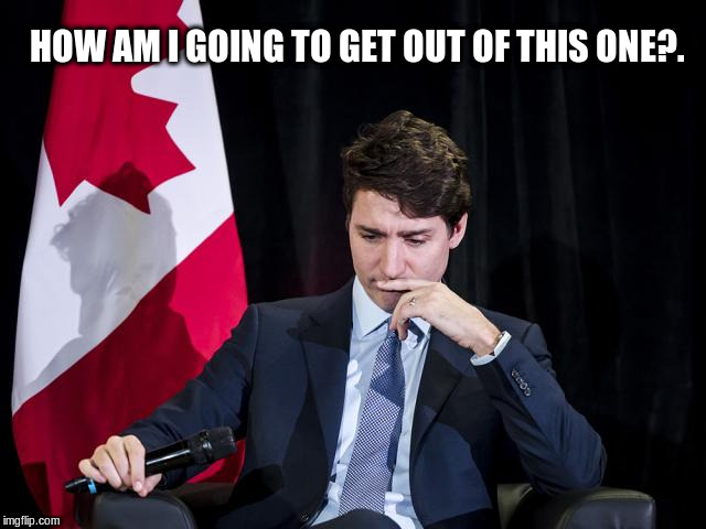 Justin Trudeau | HOW AM I GOING TO GET OUT OF THIS ONE?. | image tagged in justin trudeau,canadian politics,corrupt politicians,political meme | made w/ Imgflip meme maker