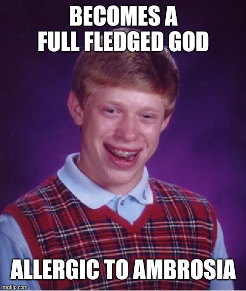 Bad Luck Brian Meme | BECOMES A FULL FLEDGED GOD ALLERGIC TO AMBROSIA | image tagged in memes,bad luck brian | made w/ Imgflip meme maker