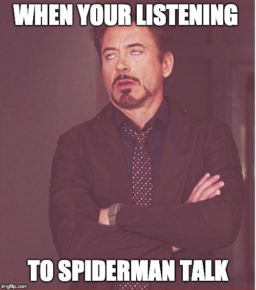 Face You Make Robert Downey Jr Meme | WHEN YOUR LISTENING; TO SPIDERMAN TALK | image tagged in memes,face you make robert downey jr | made w/ Imgflip meme maker