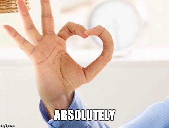 Heart fingers | ABSOLUTELY | image tagged in heart fingers | made w/ Imgflip meme maker