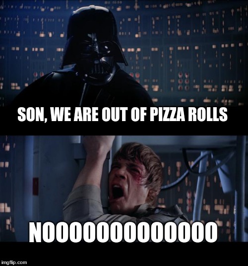 Star Wars No | SON, WE ARE OUT OF PIZZA ROLLS; NOOOOOOOOOOOOO | image tagged in memes,star wars no | made w/ Imgflip meme maker