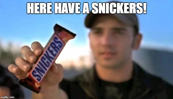 snickers | HERE HAVE A SNICKERS! | image tagged in snickers | made w/ Imgflip meme maker