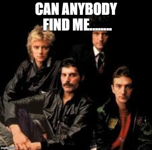 Queen Band | CAN ANYBODY FIND ME........ | image tagged in queen band | made w/ Imgflip meme maker