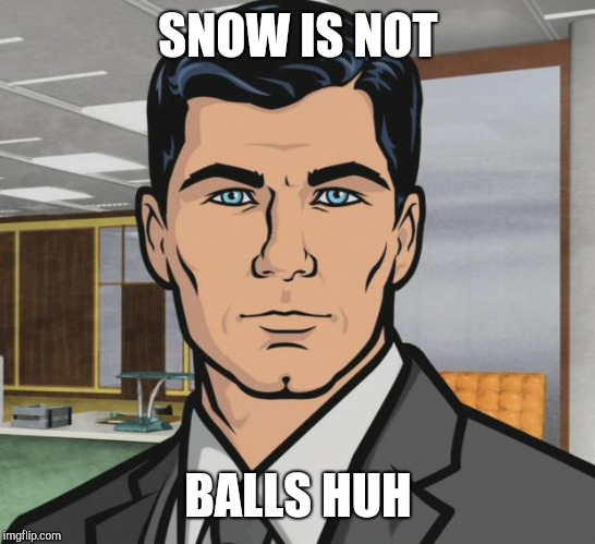 Archer Meme | SNOW IS NOT; BALLS HUH | image tagged in memes,archer | made w/ Imgflip meme maker