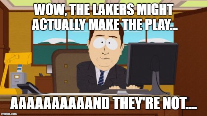 Poor Lebron | WOW, THE LAKERS MIGHT ACTUALLY MAKE THE PLAY... AAAAAAAAAAND THEY'RE NOT.... | image tagged in memes,aaaaand its gone | made w/ Imgflip meme maker