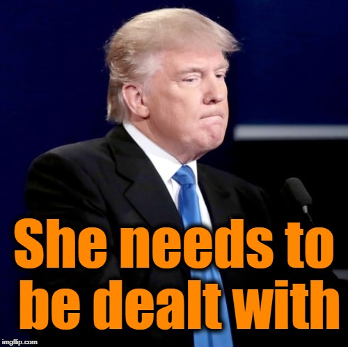 She needs to be dealt with | made w/ Imgflip meme maker