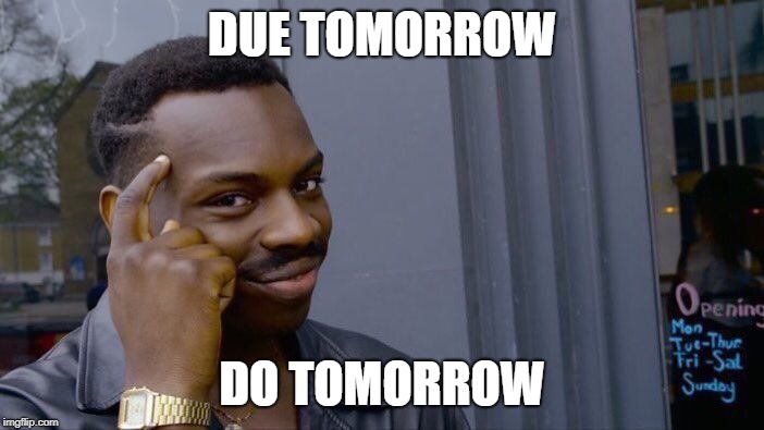 Roll Safe Think About It | DUE TOMORROW; DO TOMORROW | image tagged in memes,roll safe think about it | made w/ Imgflip meme maker